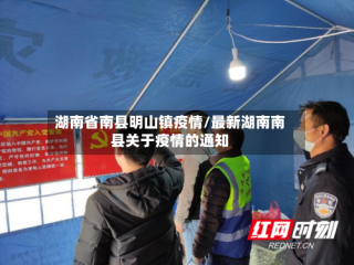 湖南省南县明山镇疫情/最新湖南南县关于疫情的通知