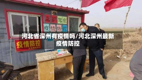 河北省深州有疫情吗/河北深州最新疫情防控