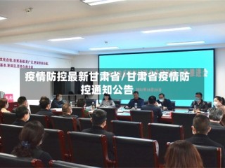 疫情防控最新甘肃省/甘肃省疫情防控通知公告