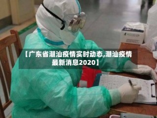 【广东省潮汕疫情实时动态,潮汕疫情最新消息2020】