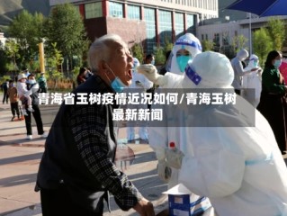 青海省玉树疫情近况如何/青海玉树最新新闻