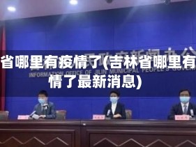 吉林省哪里有疫情了(吉林省哪里有疫情了最新消息)