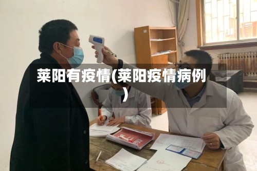 莱阳有疫情(莱阳疫情病例)