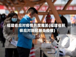 福建省应对疫情共度难关(福建省积极应对新冠肺炎疫情)