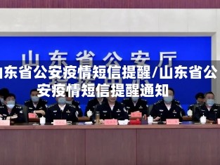 山东省公安疫情短信提醒/山东省公安疫情短信提醒通知
