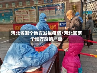 河北省哪个地方发生疫情/河北哪两个地方疫情严重