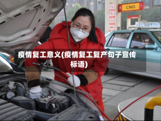 疫情复工意义(疫情复工复产句子宣传标语)