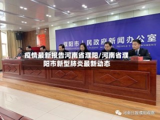 疫情最新报告河南省濮阳/河南省濮阳市新型肺炎最新动态
