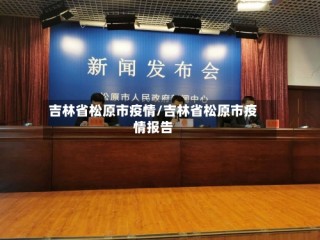 吉林省松原市疫情/吉林省松原市疫情报告