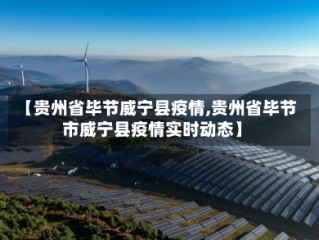 【贵州省毕节威宁县疫情,贵州省毕节市威宁县疫情实时动态】