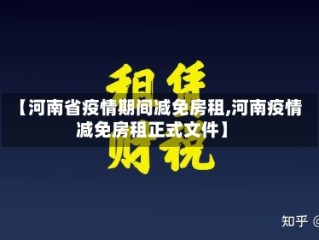 【河南省疫情期间减免房租,河南疫情减免房租正式文件】