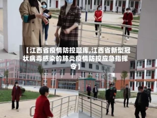 【江西省疫情防控题库,江西省新型冠状病毒感染的肺炎疫情防控应急指挥令】