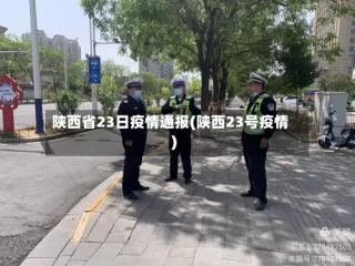 陕西省23日疫情通报(陕西23号疫情)