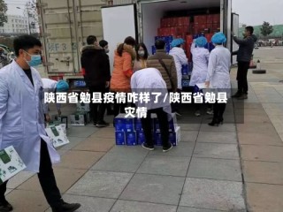 陕西省勉县疫情咋样了/陕西省勉县灾情