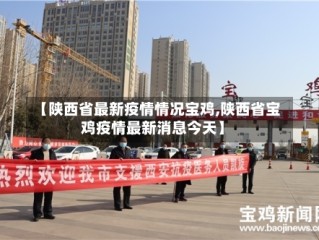 【陕西省最新疫情情况宝鸡,陕西省宝鸡疫情最新消息今天】