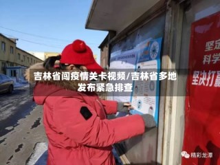 吉林省闯疫情关卡视频/吉林省多地发布紧急排查