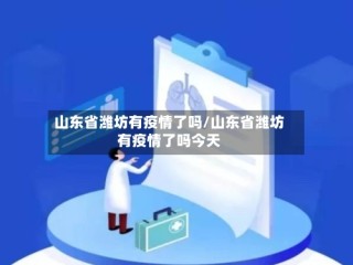 山东省潍坊有疫情了吗/山东省潍坊有疫情了吗今天