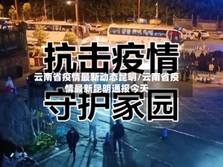 云南省疫情最新动态昆明/云南省疫情最新昆明通报今天
