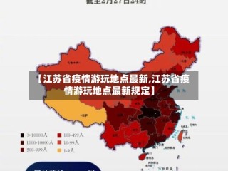 【江苏省疫情游玩地点最新,江苏省疫情游玩地点最新规定】