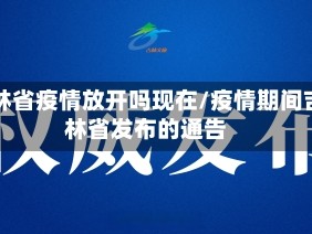 吉林省疫情放开吗现在/疫情期间吉林省发布的通告