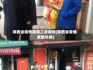 陕西省疫情期间工资如何(陕西省疫情发放补助)