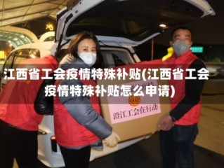 江西省工会疫情特殊补贴(江西省工会疫情特殊补贴怎么申请)