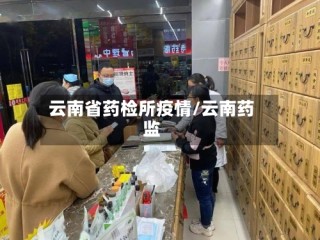云南省药检所疫情/云南药监