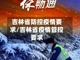 吉林省防控疫情要求/吉林省疫情管控要求