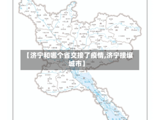 【济宁和哪个省交接了疫情,济宁接壤城市】