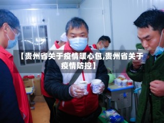 【贵州省关于疫情暖心包,贵州省关于疫情防控】