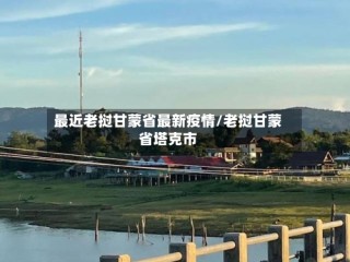 最近老挝甘蒙省最新疫情/老挝甘蒙省塔克市