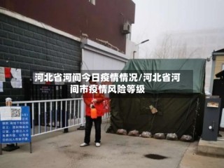 河北省河间今日疫情情况/河北省河间市疫情风险等级