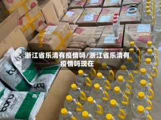 浙江省乐清有疫情吗/浙江省乐清有疫情吗现在
