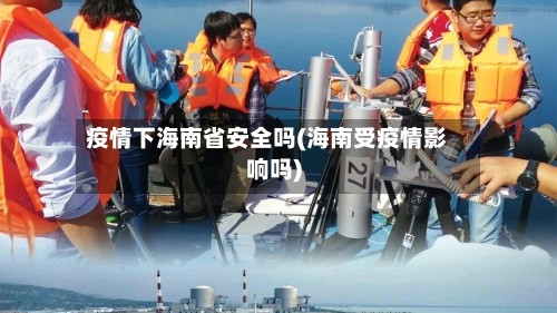 疫情下海南省安全吗(海南受疫情影响吗)
