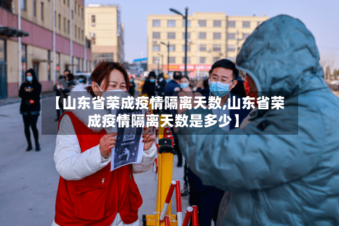【山东省荣成疫情隔离天数,山东省荣成疫情隔离天数是多少】