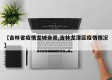 【吉林省疫情龙城帝景,吉林龙潭区疫情情况】