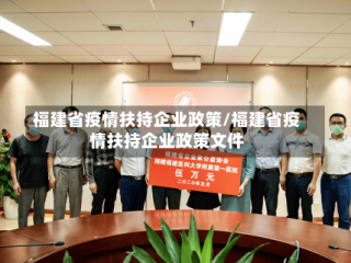 福建省疫情扶持企业政策/福建省疫情扶持企业政策文件