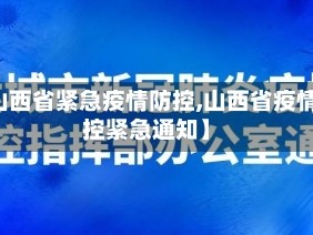 【山西省紧急疫情防控,山西省疫情防控紧急通知】