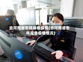 去河南省怎样报备疫情(去河南省怎样报备疫情情况)