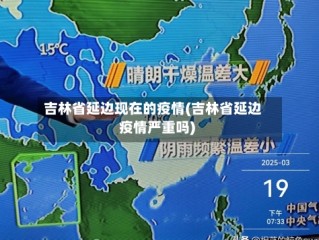 吉林省延边现在的疫情(吉林省延边疫情严重吗)