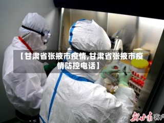 【甘肃省张掖市疫情,甘肃省张掖市疫情防控电话】