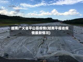 越南广义省平山县疫情(越南平福省疫情最新情况)