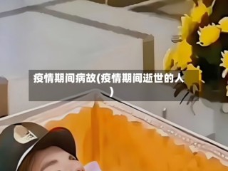 疫情期间病故(疫情期间逝世的人)