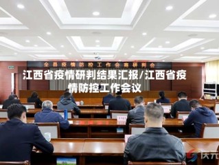 江西省疫情研判结果汇报/江西省疫情防控工作会议