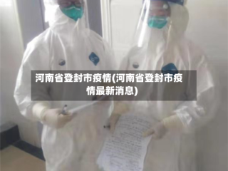 河南省登封市疫情(河南省登封市疫情最新消息)