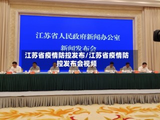 江苏省疫情防控发布/江苏省疫情防控发布会视频