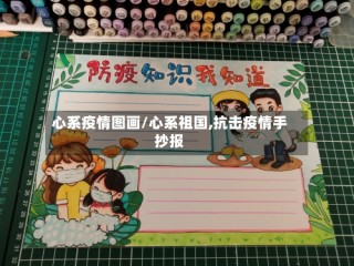心系疫情图画/心系祖国,抗击疫情手抄报