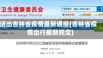 进出吉林省疫情最新通报(吉林省疫情出行最新规定)