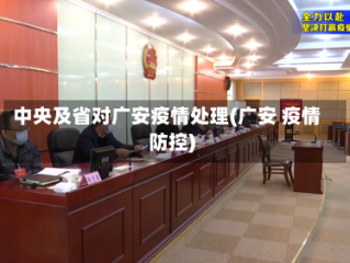 中央及省对广安疫情处理(广安 疫情防控)