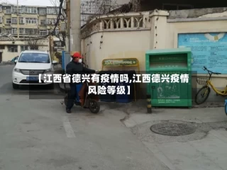 【江西省德兴有疫情吗,江西德兴疫情风险等级】